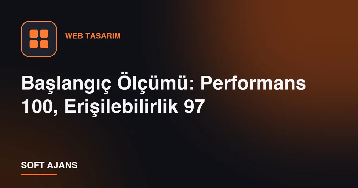 Başlangıç Ölçümü: Performans 100, Erişilebilirlik 97