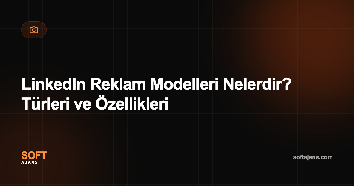 LinkedIn Reklam Modelleri Nelerdir? Türleri ve Özellikleri