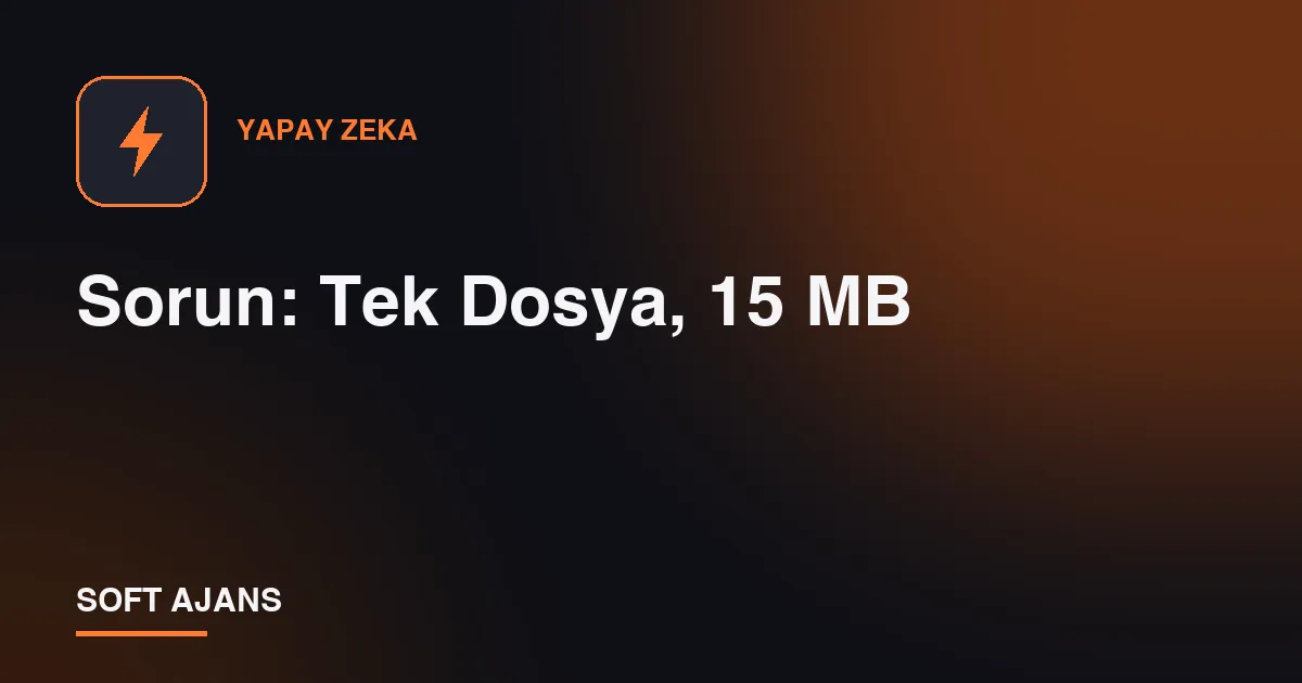 Sorun: Tek Dosya, 15 MB