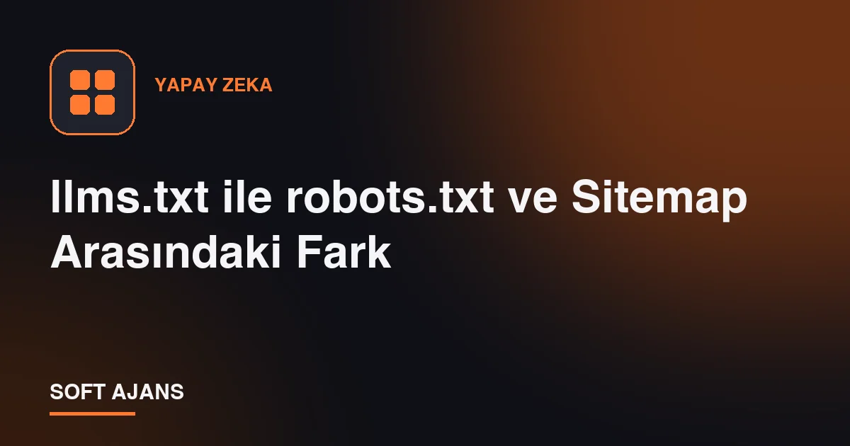 llms.txt ile robots.txt ve Sitemap Arasındaki Fark