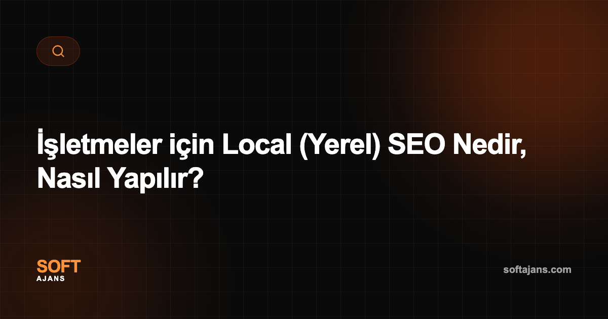 İşletmeler için Local (Yerel) SEO Nedir, Nasıl Yapılır?