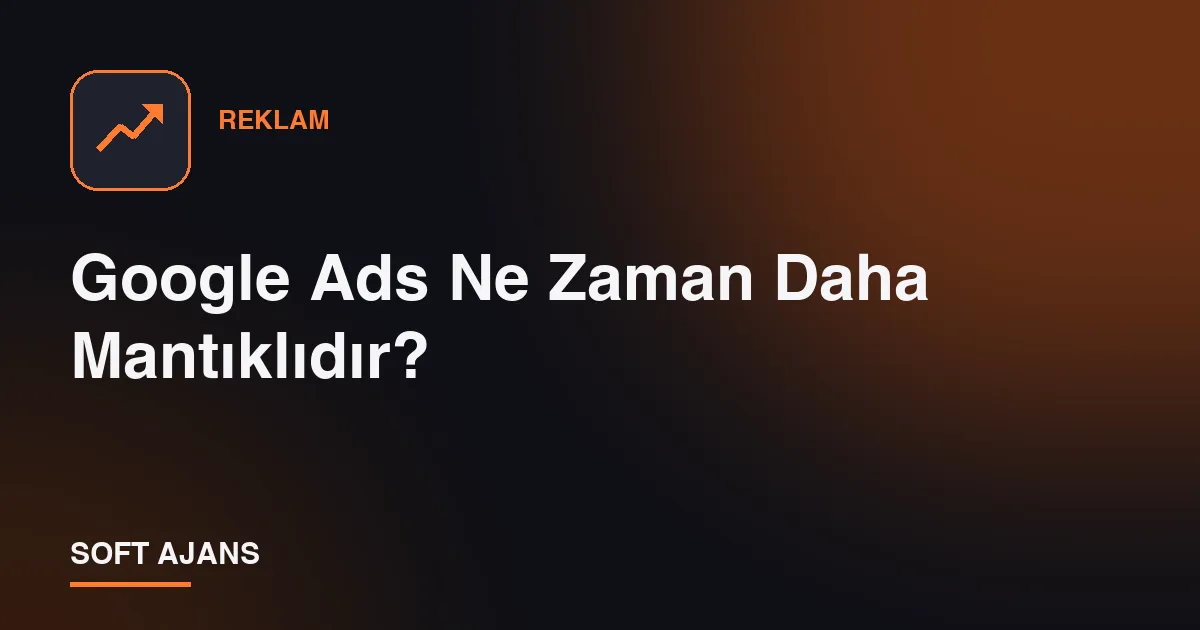 Google Ads Ne Zaman Daha Mantıklıdır?
