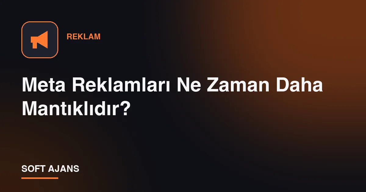 Meta Reklamları Ne Zaman Daha Mantıklıdır?