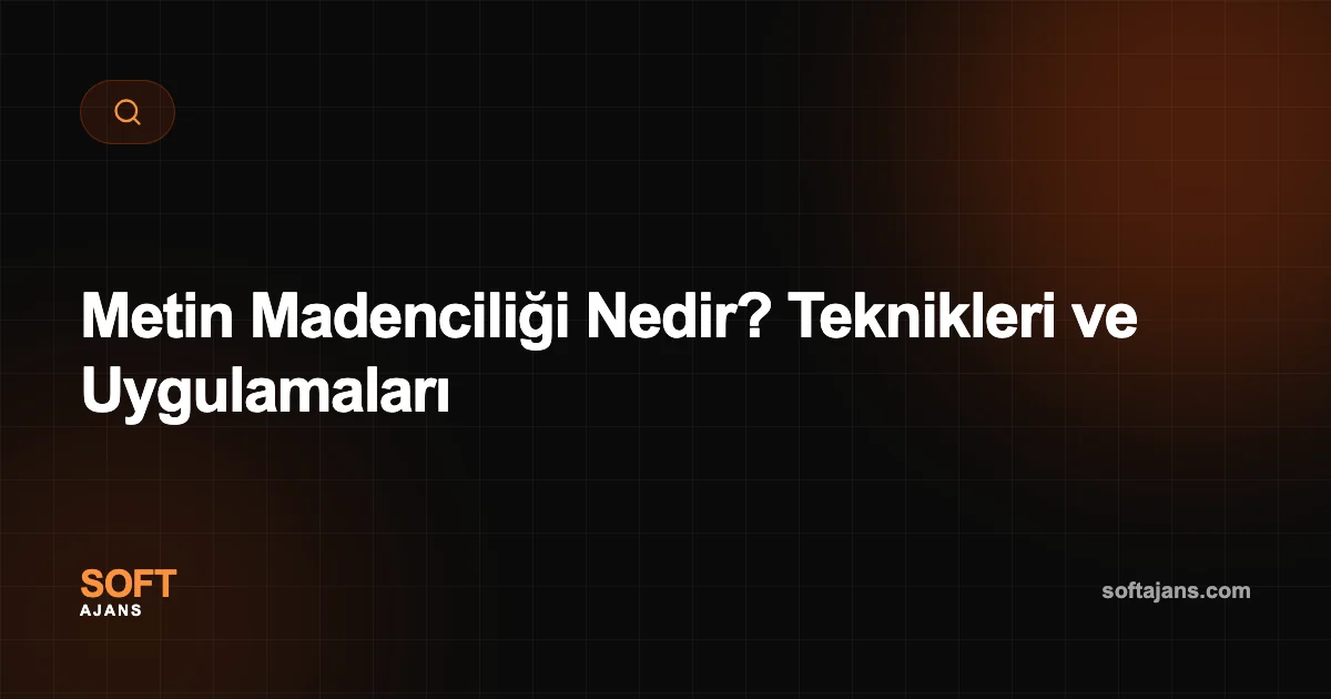 Metin Madenciliği Nedir? Teknikleri ve Uygulamaları