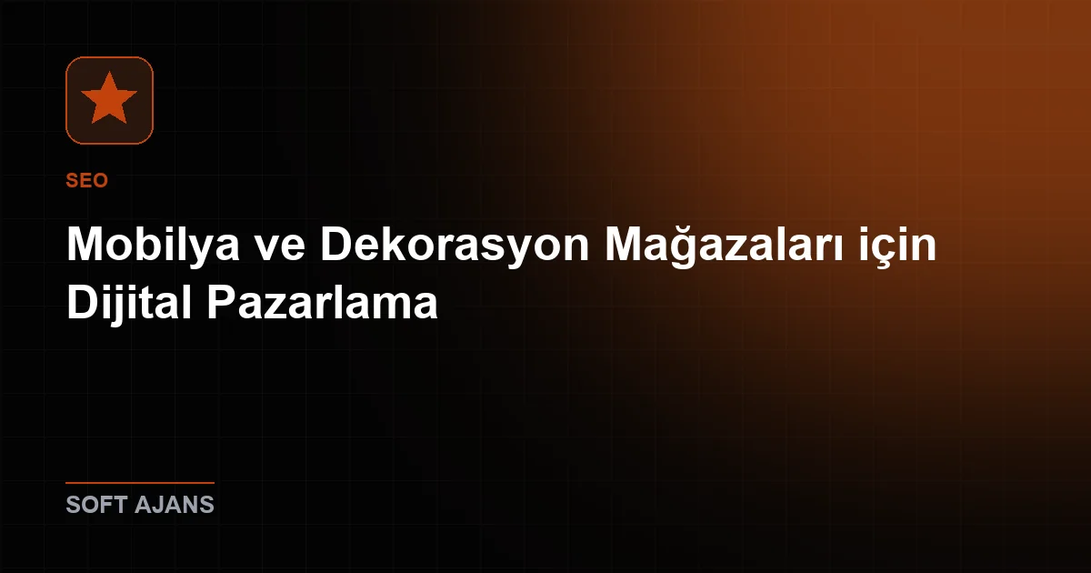 Mobilya ve Dekorasyon Mağazaları için Dijital Pazarlama