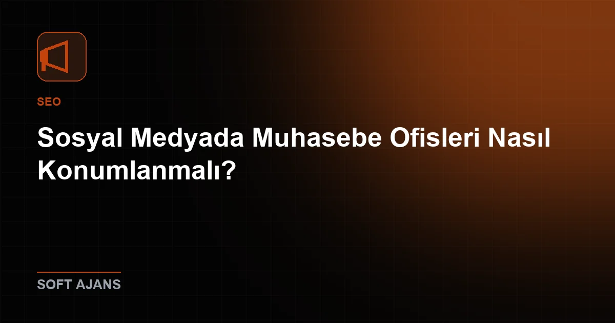 Sosyal Medyada Muhasebe Ofisleri Nasıl Konumlanmalı?