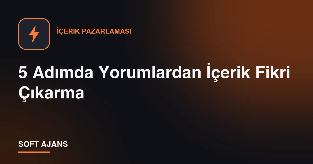5 Adımda Yorumlardan İçerik Fikri Çıkarma
