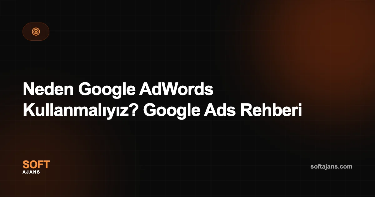 Neden Google AdWords Kullanmalıyız? Google Ads Rehberi