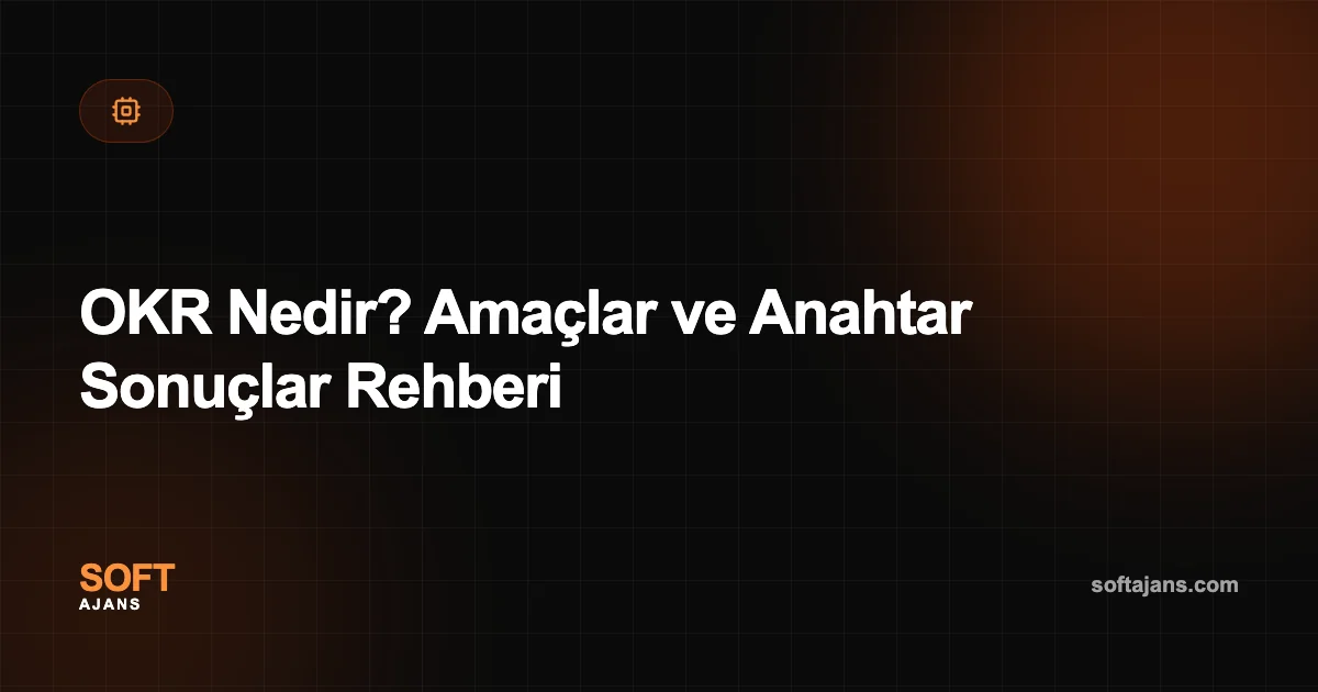 OKR Nedir? Amaçlar ve Anahtar Sonuçlar Rehberi
