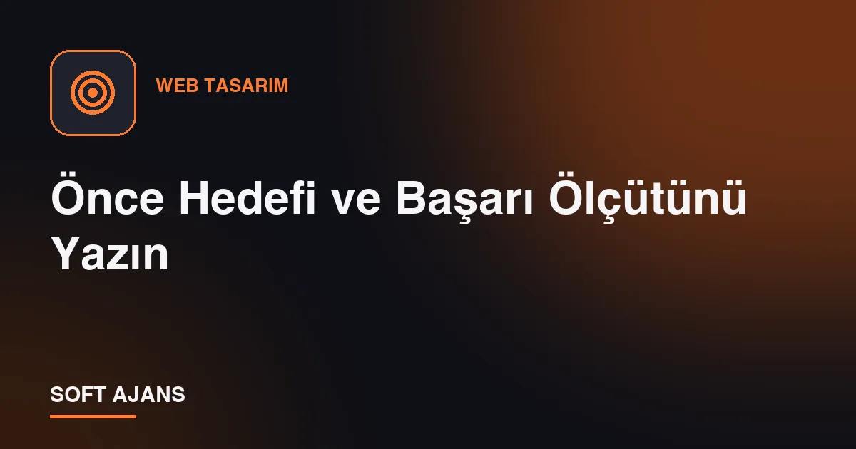 Önce Hedefi ve Başarı Ölçütünü Yazın Önce Hedefi ve Başarı Ölçütünü Yazın