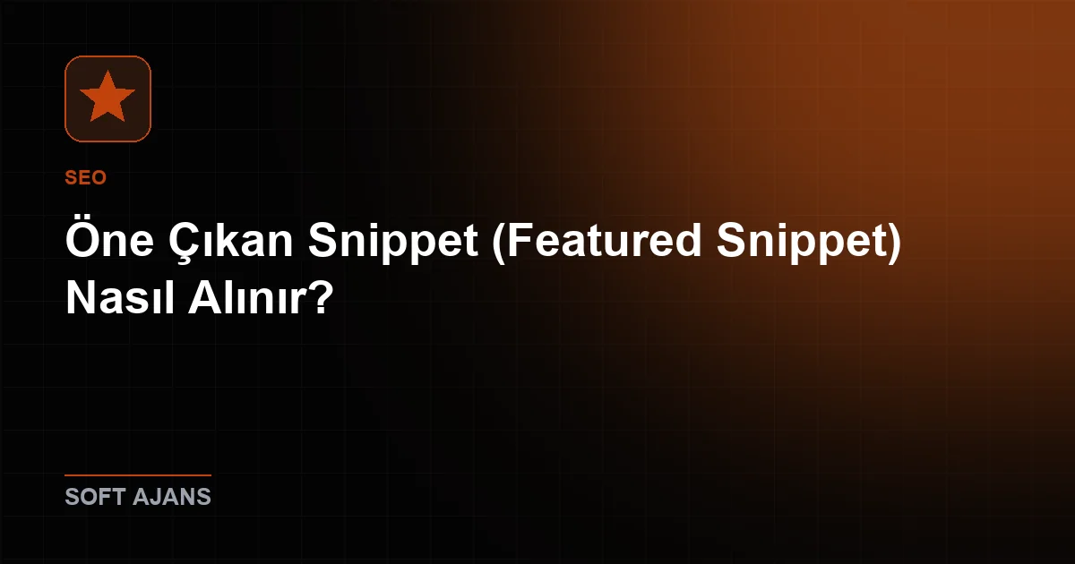 Öne Çıkan Snippet (Featured Snippet) Nasıl Alınır?