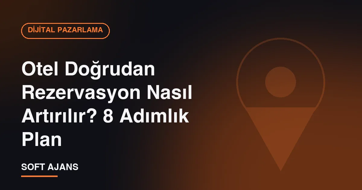 Otel Doğrudan Rezervasyon Nasıl Artırılır? 8 Adımlık Plan