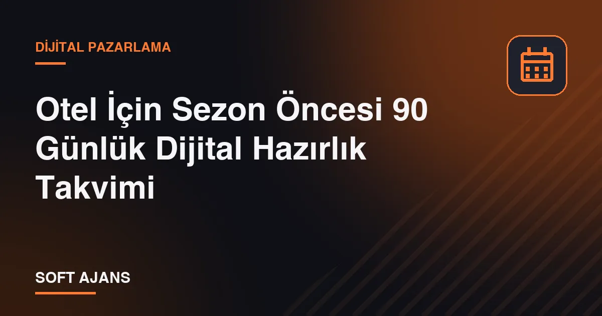 Otel İçin Sezon Öncesi 90 Günlük Dijital Hazırlık Takvimi