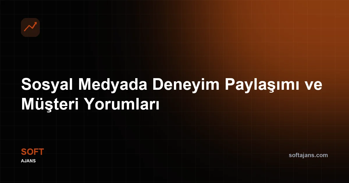 Sosyal Medyada Deneyim Paylaşımı ve Müşteri Yorumları