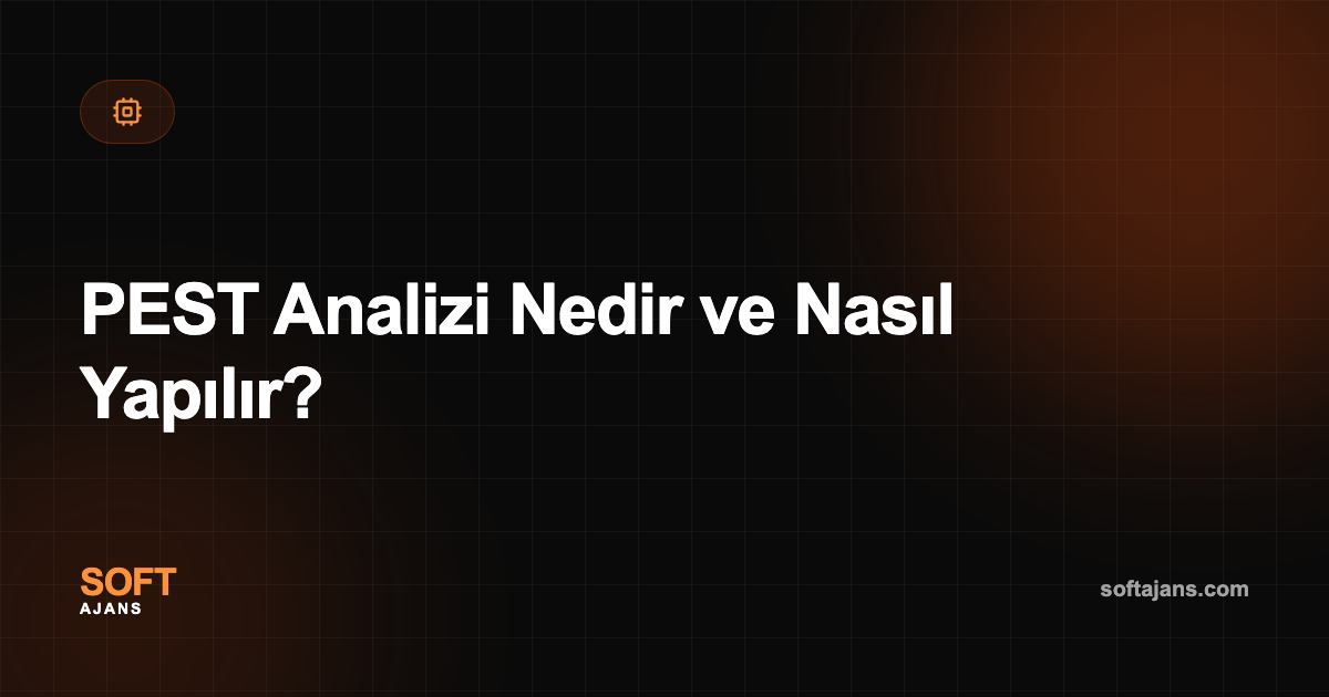 PEST Analizi Nedir ve Nasıl Yapılır?