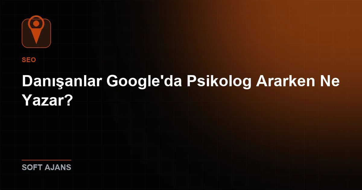 Danışanlar Google'da Psikolog Ararken Ne Yazar?