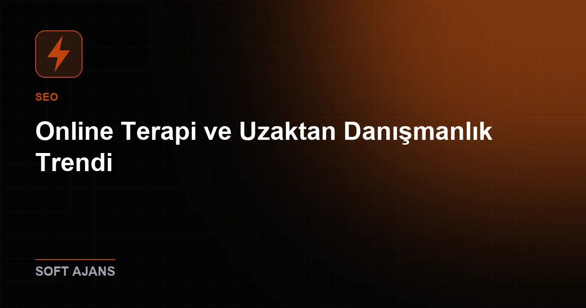 Online Terapi ve Uzaktan Danışmanlık Trendi