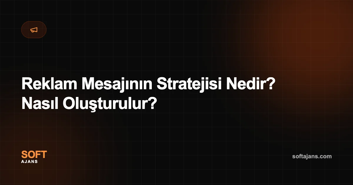 Reklam Mesajının Stratejisi Nedir? Nasıl Oluşturulur?