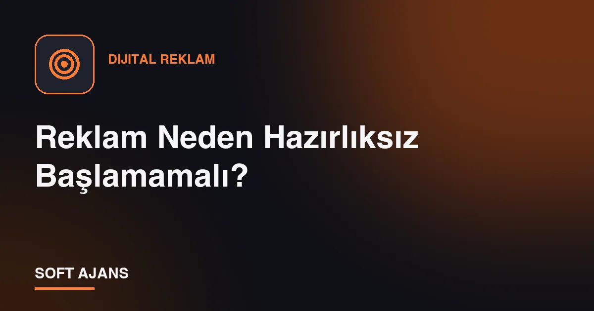Reklam Neden Hazırlıksız Başlamamalı?