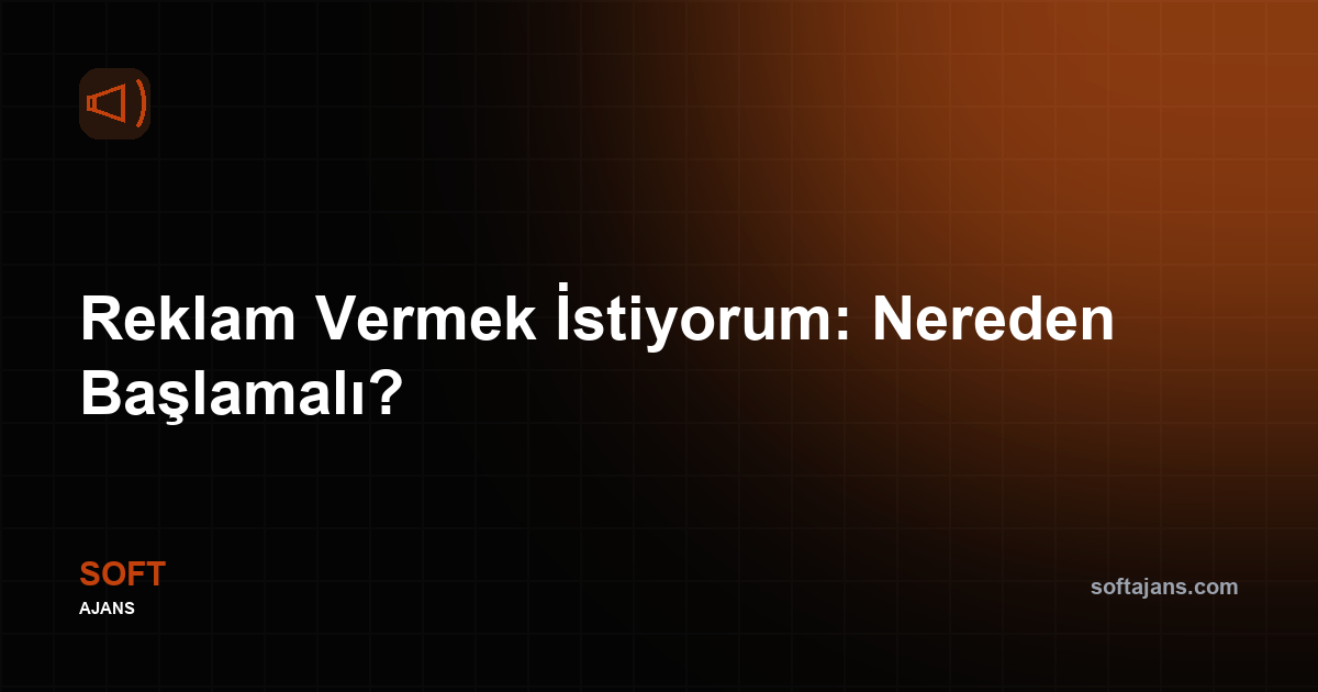 Reklam Vermek İstiyorum: Nereden Başlamalı?