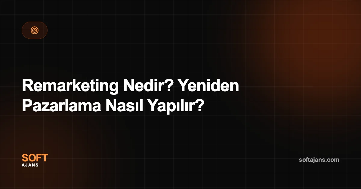 Remarketing Nedir? Yeniden Pazarlama Nasıl Yapılır?