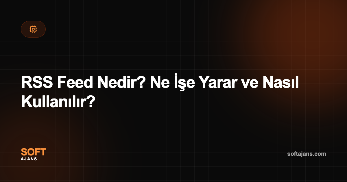 RSS Feed Nedir? Ne İşe Yarar ve Nasıl Kullanılır?