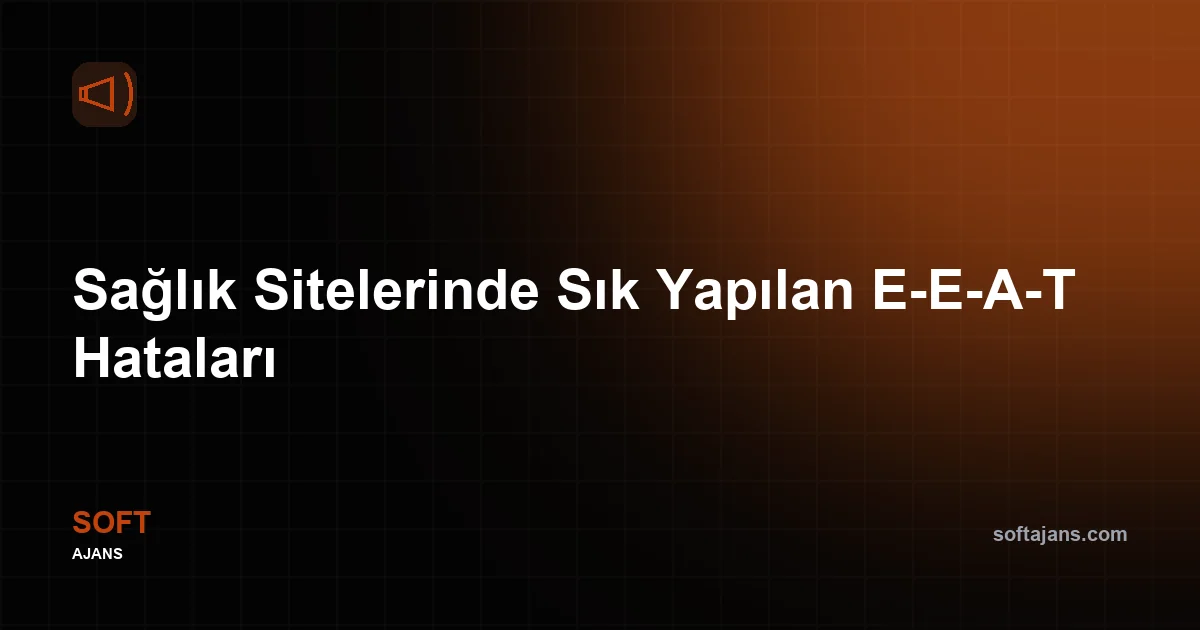Sağlık Sitelerinde Sık Yapılan E-E-A-T Hataları