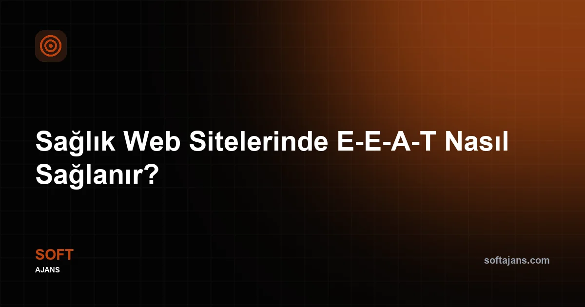 Sağlık Web Sitelerinde E-E-A-T Nasıl Sağlanır?
