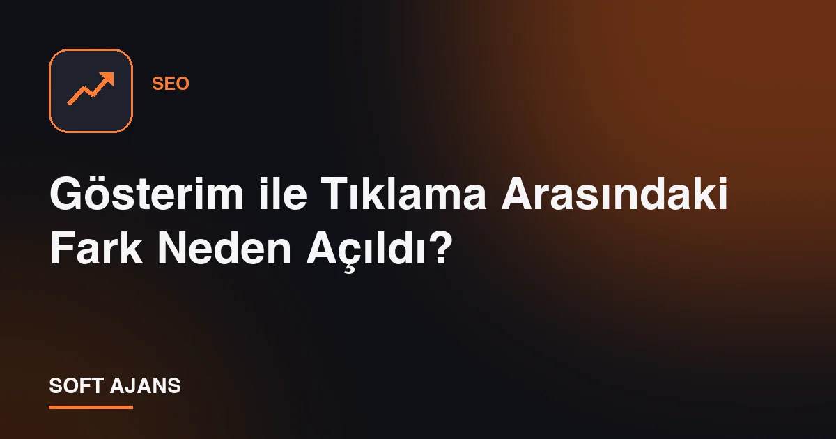Gösterim ile Tıklama Arasındaki Fark Neden Açıldı?