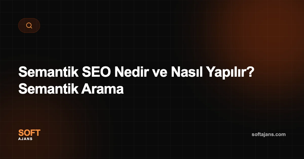 Semantik SEO Nedir ve Nasıl Yapılır? Semantik Arama
