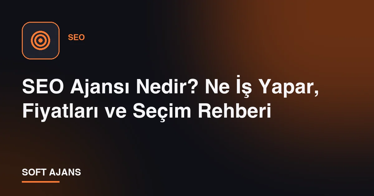 SEO Ajansı Nedir? Ne İş Yapar, Fiyatları ve Seçim Rehberi