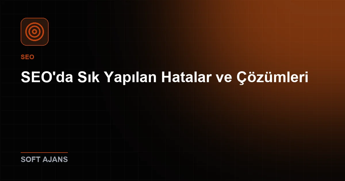 SEO'da Sık Yapılan Hatalar ve Çözümleri