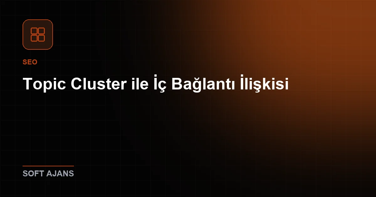 Topic Cluster ile İç Bağlantı İlişkisi