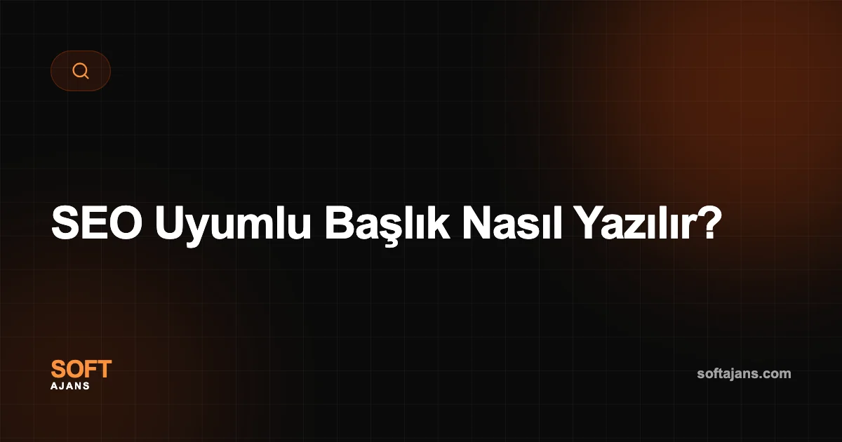 SEO Uyumlu Başlık Nasıl Yazılır?
