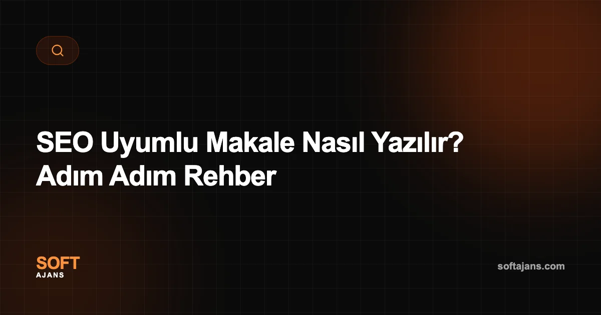 SEO Uyumlu Makale Nasıl Yazılır? Adım Adım Rehber