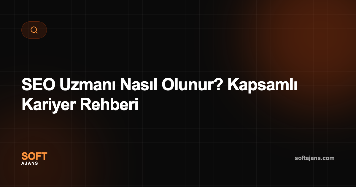 SEO Uzmanı Nasıl Olunur? Kapsamlı Kariyer Rehberi