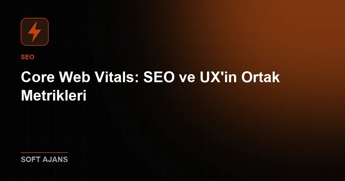 Core Web Vitals: SEO ve UX'in Ortak Metrikleri