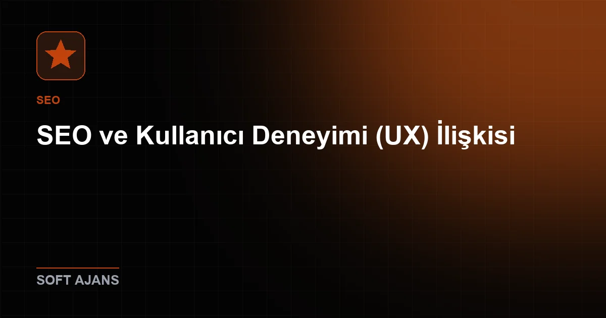 SEO ve Kullanıcı Deneyimi (UX) İlişkisi