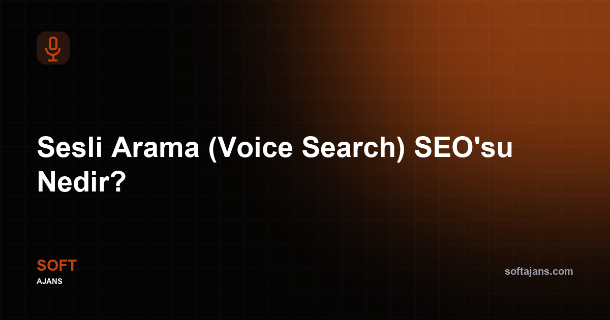 Sesli Arama (Voice Search) SEO'su Nedir?