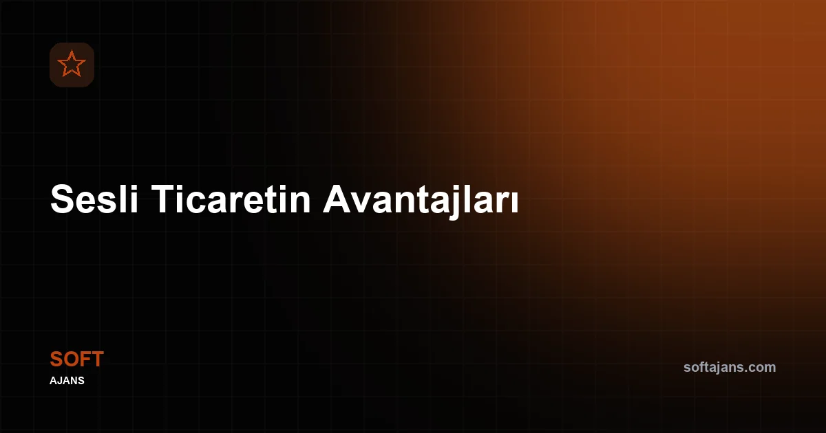 Sesli Ticaretin Avantajları