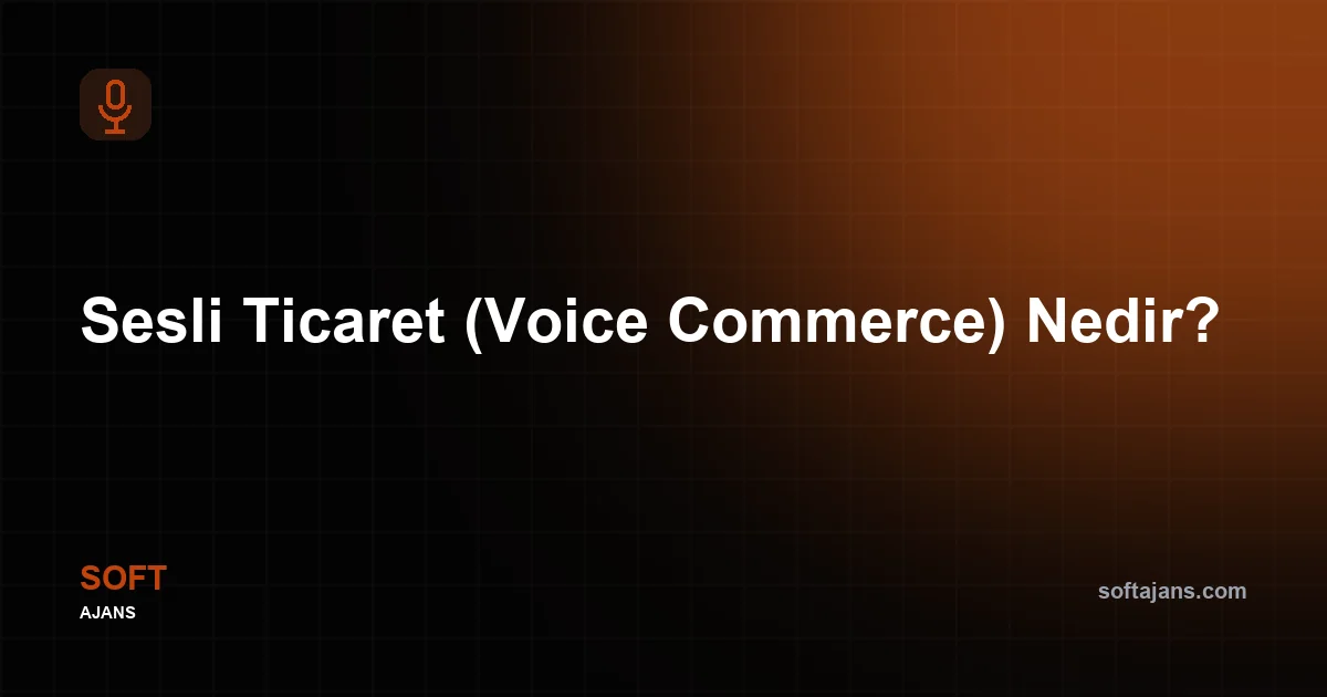 Sesli Ticaret (Voice Commerce) Nedir?