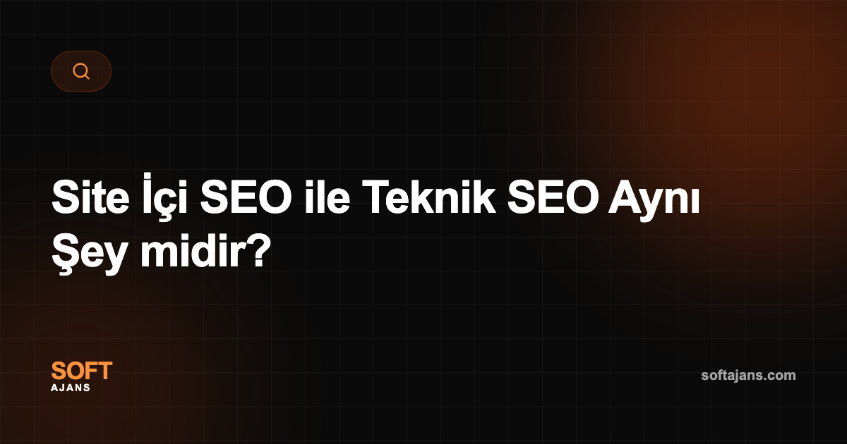 Site İçi SEO ile Teknik SEO Aynı Şey midir?