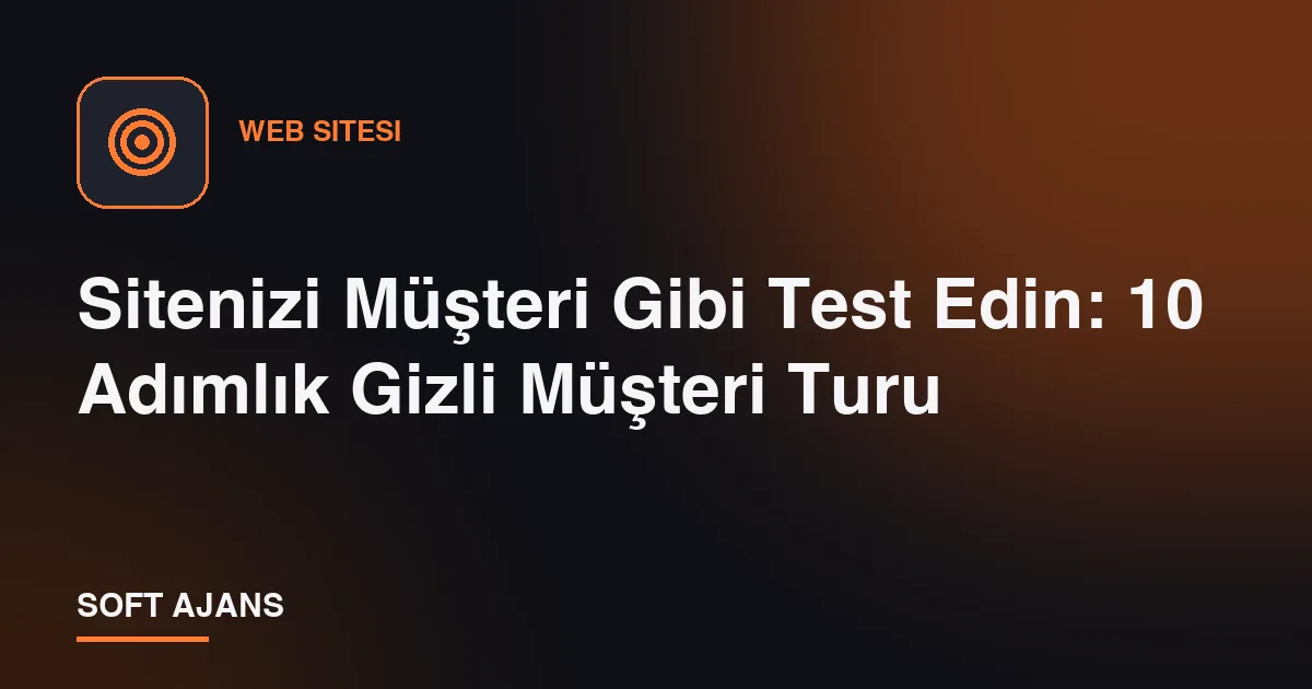 Sitenizi Müşteri Gibi Test Edin: 10 Adımlık Gizli Müşteri Turu