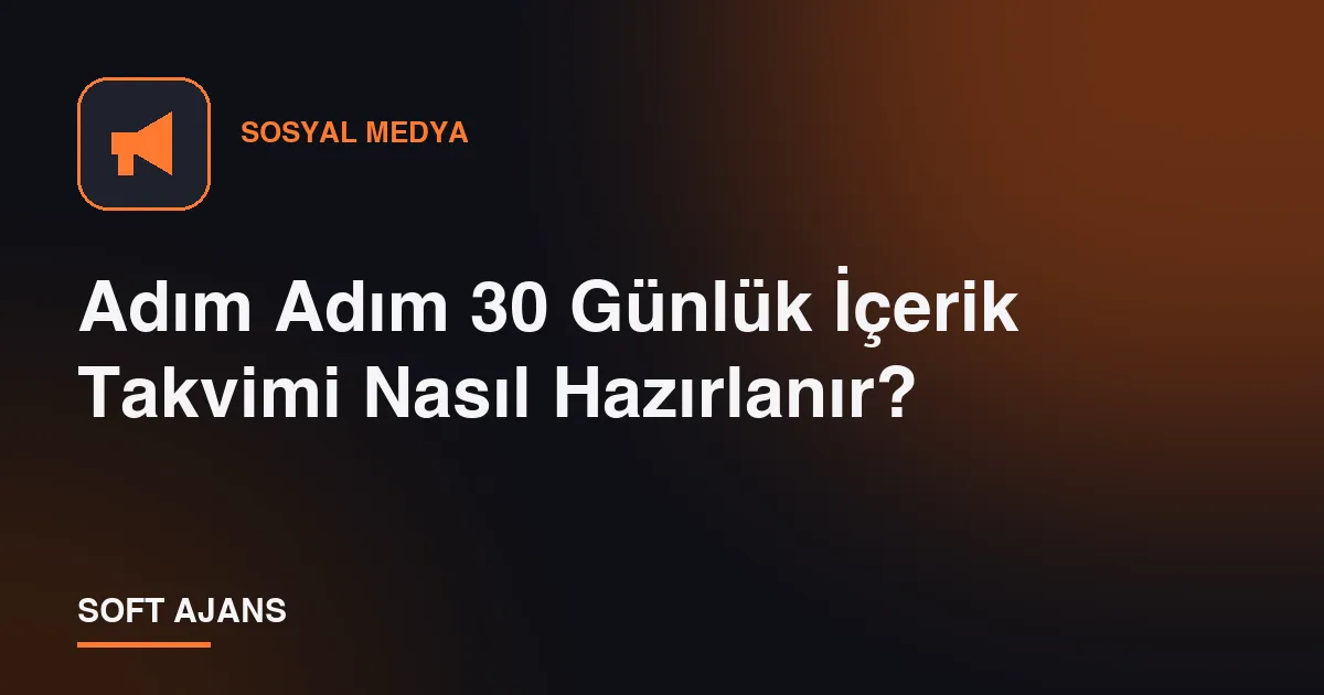Adım Adım 30 Günlük İçerik Takvimi Nasıl Hazırlanır?