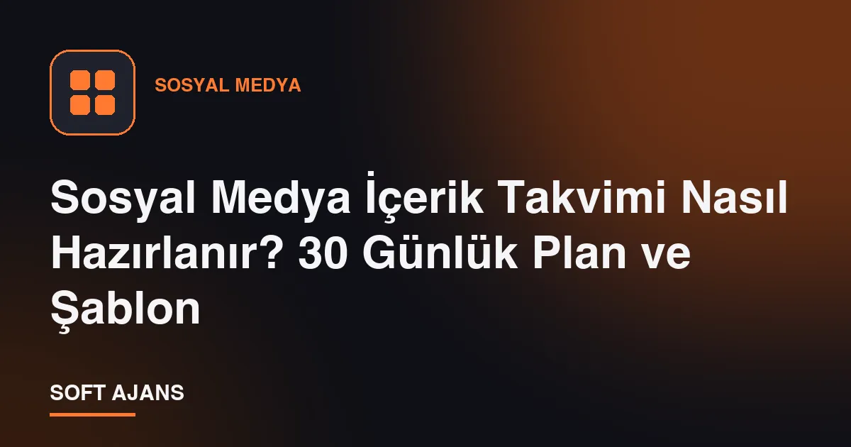 Sosyal Medya İçerik Takvimi Nasıl Hazırlanır? 30 Günlük Plan ve Şablon