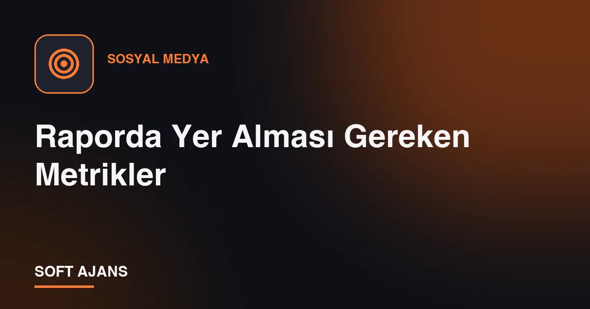 Raporda Yer Alması Gereken Metrikler