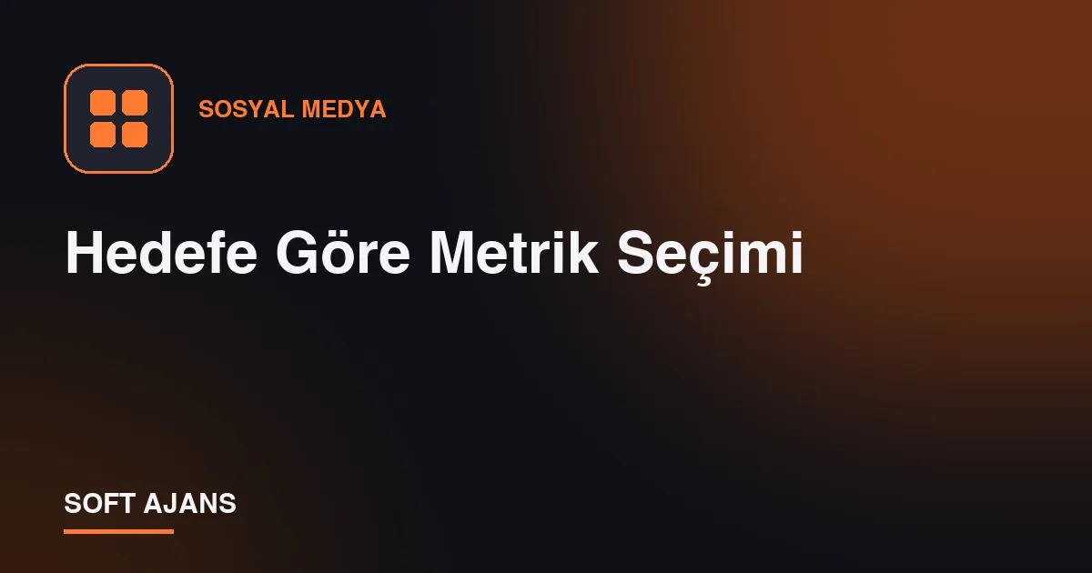 Hedefe Göre Metrik Seçimi