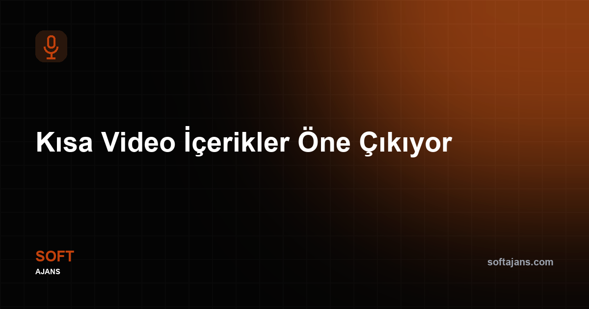 Kısa video içerikler öne çıkıyor