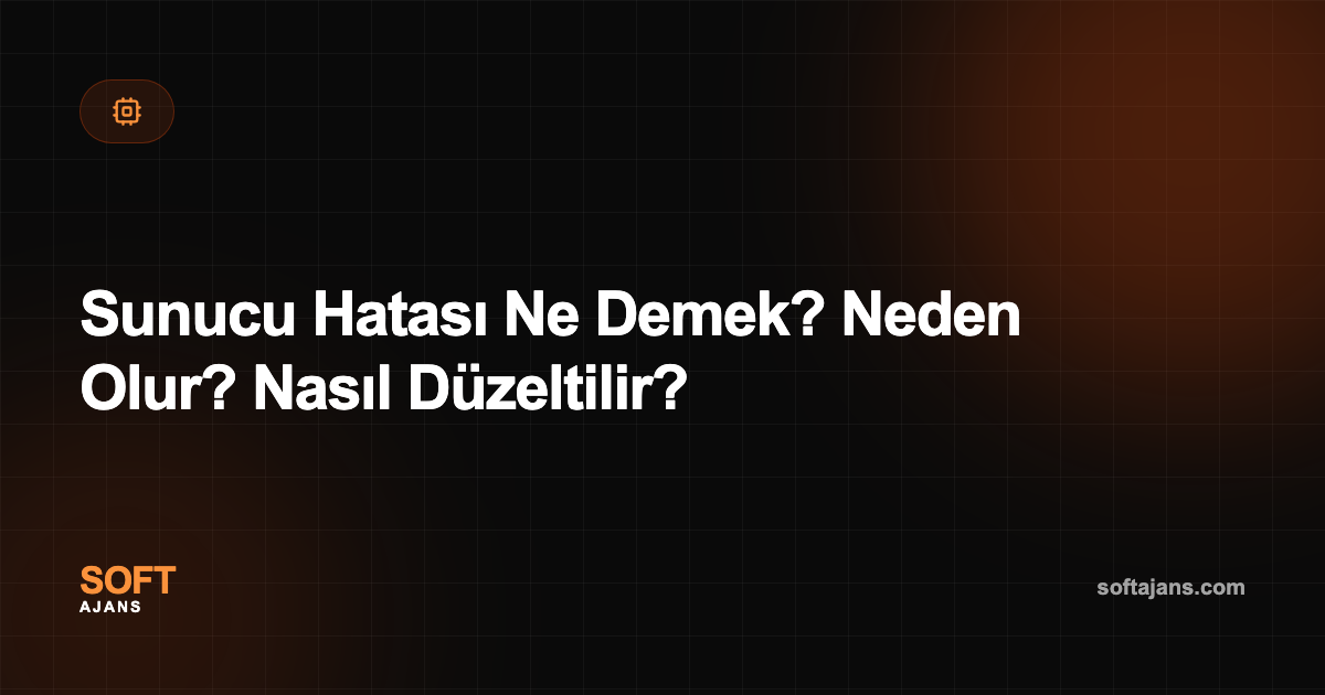Sunucu Hatası Ne Demek? Neden Olur? Nasıl Düzeltilir?