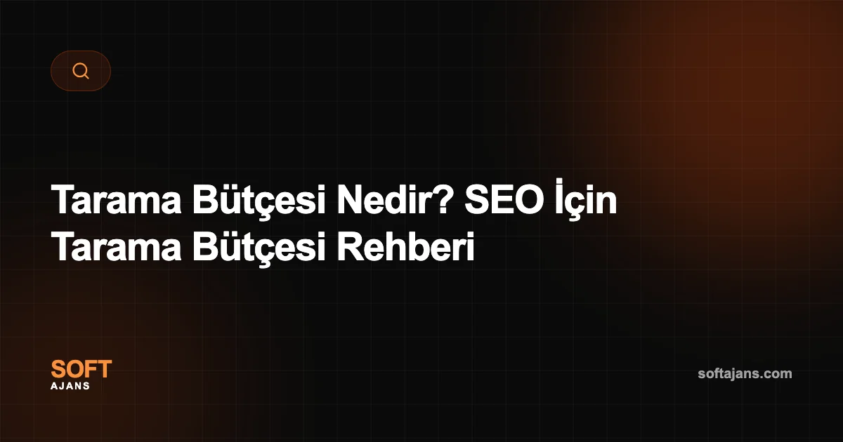Tarama Bütçesi Nedir? SEO İçin Tarama Bütçesi Rehberi